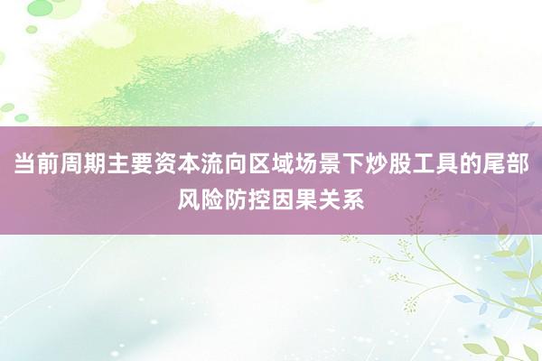 当前周期主要资本流向区域场景下炒股工具的尾部风险防控因果关系